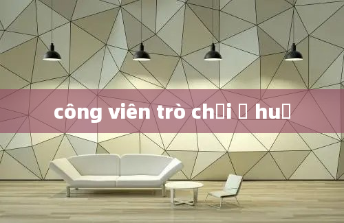 công viên trò chơi ở huế