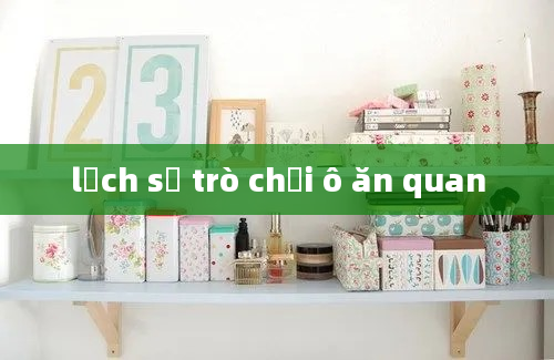 lịch sử trò chơi ô ăn quan