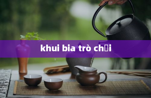 khui bia trò chơi