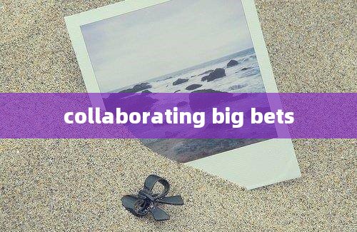 collaborating big bets