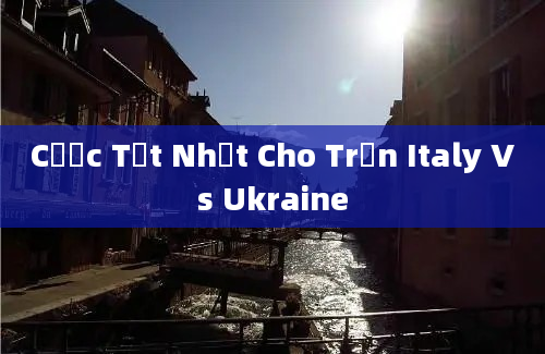 Cược Tốt Nhất Cho Trận Italy Vs Ukraine