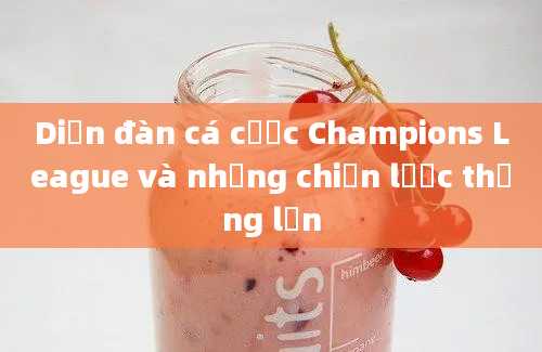 Diễn đàn cá cược Champions League và những chiến lược thắng lớn