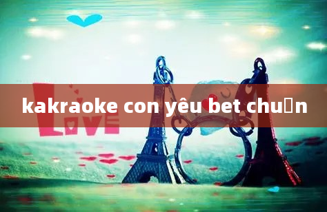 kakraoke con yêu bet chuẩn