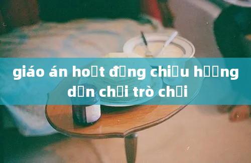 giáo án hoạt động chiều hướng dẫn chơi trò chơi