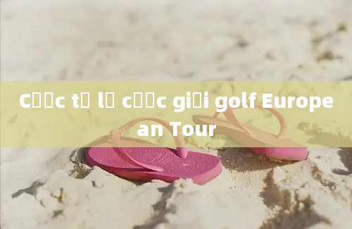 Cược tỉ lệ cược giải golf European Tour