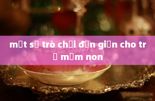 một số trò chơi đơn giản cho trẻ mầm non