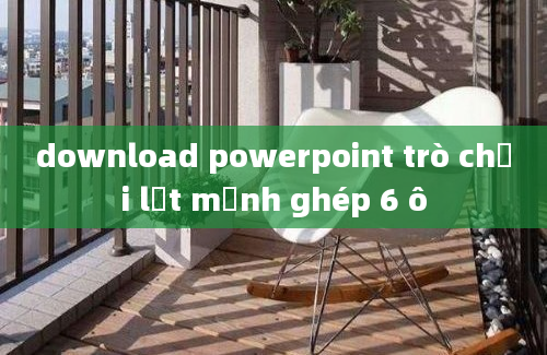 download powerpoint trò chơi lật mảnh ghép 6 ô