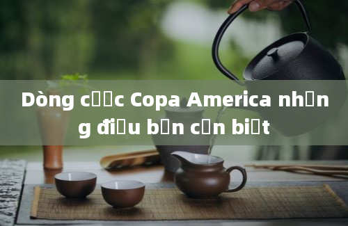 Dòng cược Copa America những điều bạn cần biết