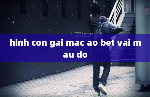 hinh con gai mac ao bet vai mau do