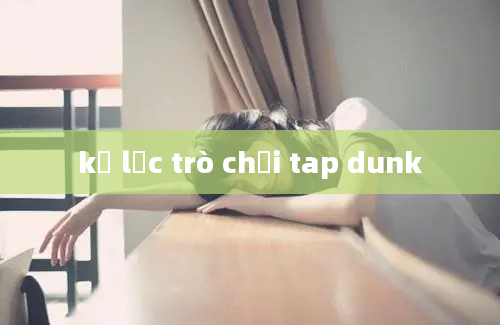 kỉ lục trò chơi tap dunk