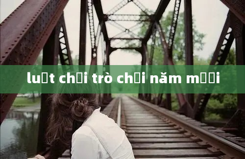 luật chơi trò chơi năm mười