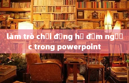 làm trò chơi đồng hồ đếm ngược trong powerpoint