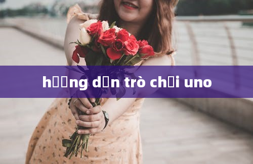 hướng dẫn trò chơi uno