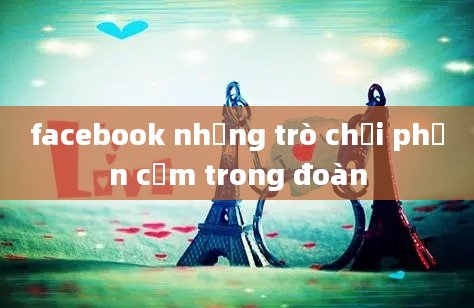 facebook những trò chơi phản cảm trong đoàn