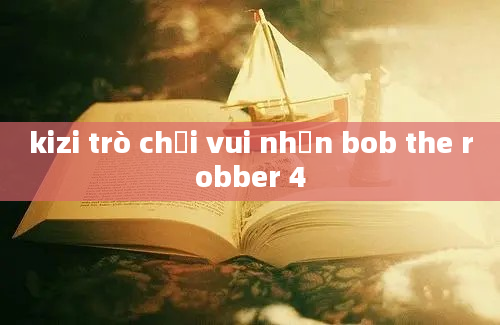 kizi trò chơi vui nhộn bob the robber 4