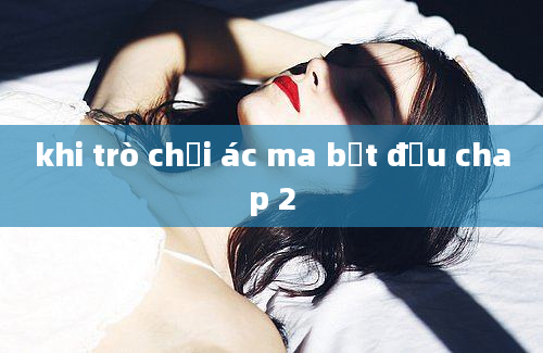 khi trò chơi ác ma bắt đầu chap 2