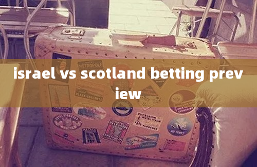 israel vs scotland betting preview