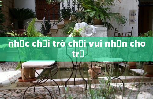 nhạc chơi trò chơi vui nhộn cho trẻ