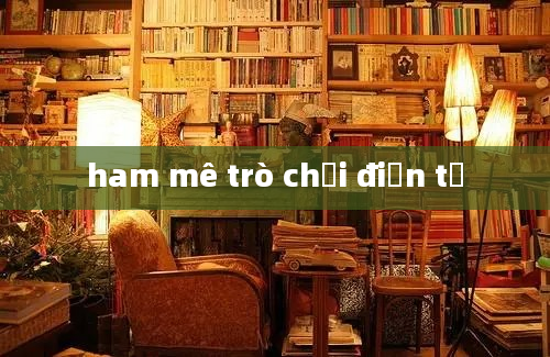 ham mê trò chơi điện tử