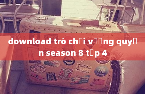 download trò chơi vương quyền season 8 tập 4