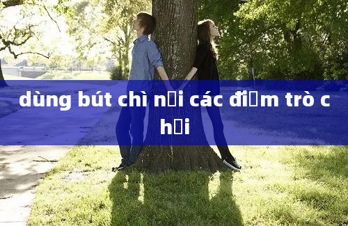 dùng bút chì nối các điểm trò chơi