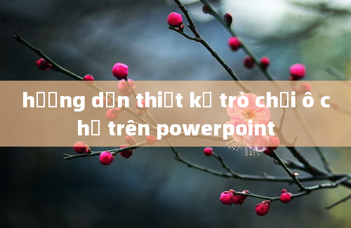 hướng dẫn thiết kế trò chơi ô chữ trên powerpoint