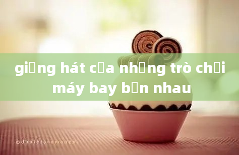 giọng hát của những trò chơi máy bay bắn nhau