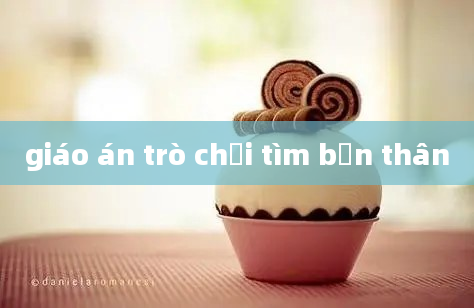 giáo án trò chơi tìm bạn thân