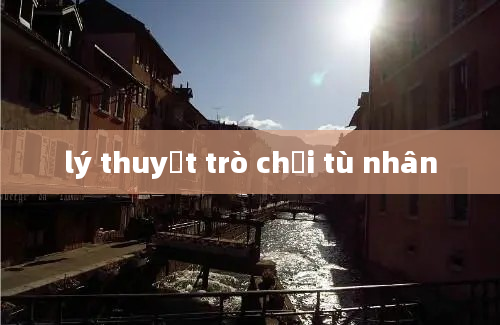 lý thuyết trò chơi tù nhân