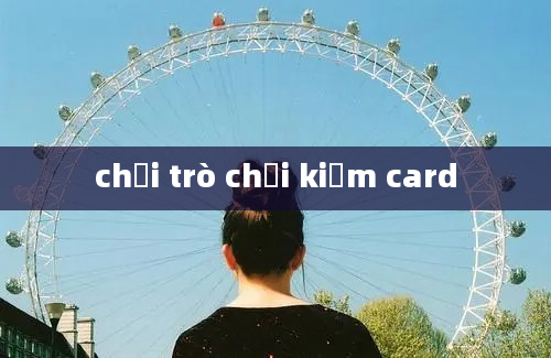 chơi trò chơi kiếm card