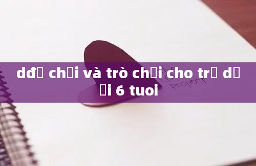 dđồ chơi và trò chơi cho trẻ dưới 6 tuoi