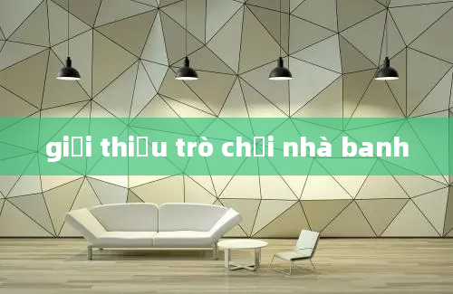 giới thiệu trò chơi nhà banh