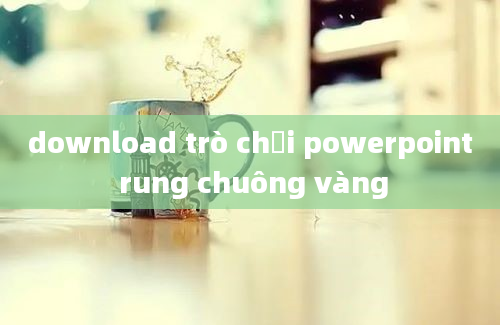 download trò chơi powerpoint rung chuông vàng