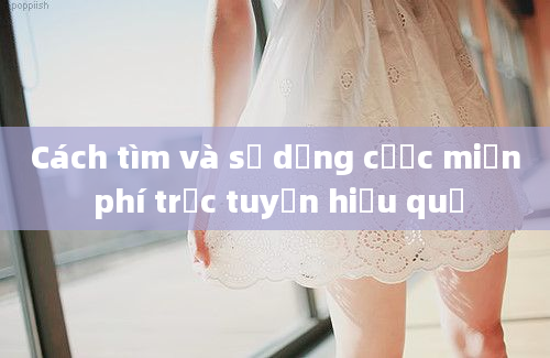 Cách tìm và sử dụng cược miễn phí trực tuyến hiệu quả