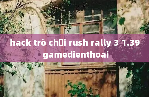 hack trò chơi rush rally 3 1.39 gamedienthoai