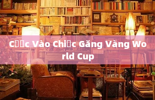 Cược Vào Chiếc Găng Vàng World Cup