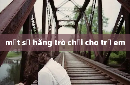 một số hãng trò chơi cho trẻ em