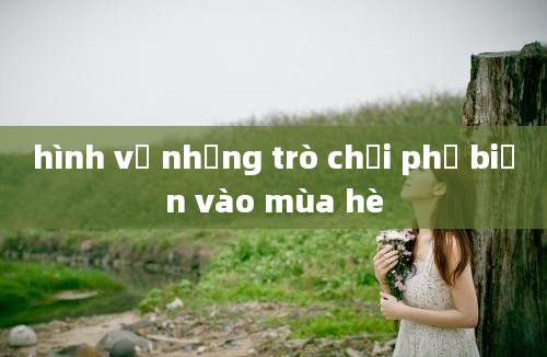 hình vẽ những trò chơi phổ biến vào mùa hè