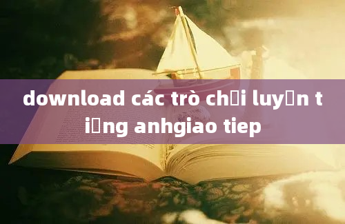 download các trò chơi luyện tiếng anhgiao tiep