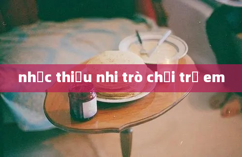 nhạc thiếu nhi trò chơi trẻ em