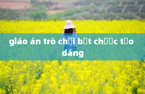 giáo án trò chơi bắt chước tạo dáng