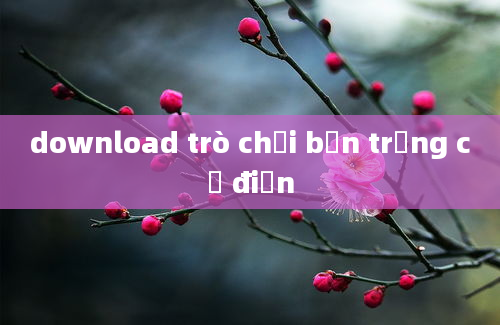 download trò chơi bắn trứng cổ điển