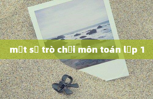 một số trò chơi môn toán lớp 1