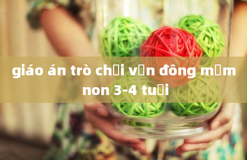 giáo án trò chơi vận đông mầm non 3-4 tuổi