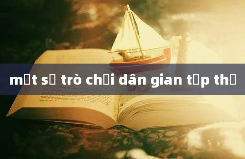 một số trò chơi dân gian tập thể