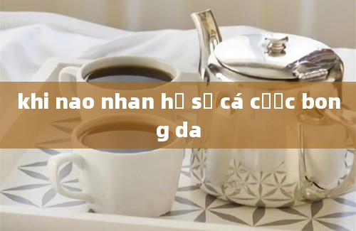 khi nao nhan hồ sơ cá cược bong da