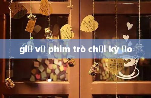 giả về phim trò chơi kỳ ảo