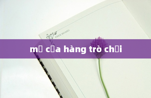 mở cửa hàng trò chơi