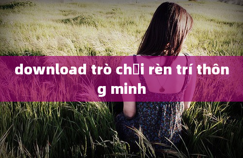 download trò chơi rèn trí thông minh