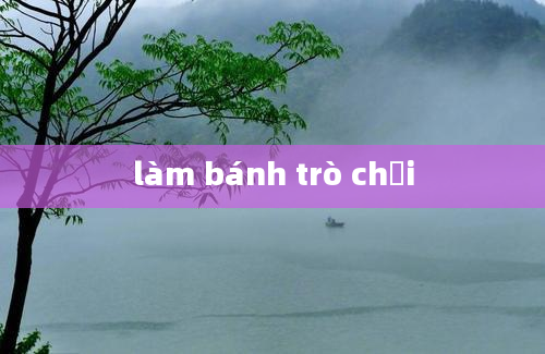 làm bánh trò chơi